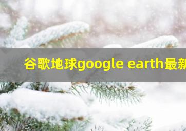 谷歌地球google earth最新